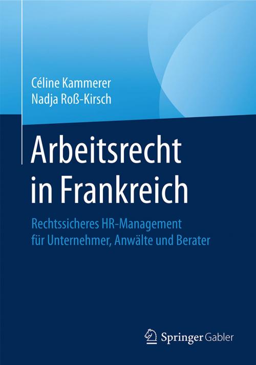 Cover of the book Arbeitsrecht in Frankreich by Céline Kammerer, Nadja Roß-Kirsch, Springer Fachmedien Wiesbaden