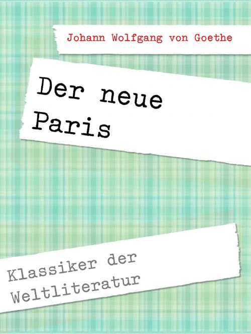 Cover of the book Der neue Paris by Johann Wolfgang von Goethe, Books on Demand