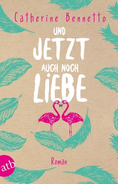 Cover of the book Und jetzt auch noch Liebe by Catherine Bennetto, Aufbau Digital