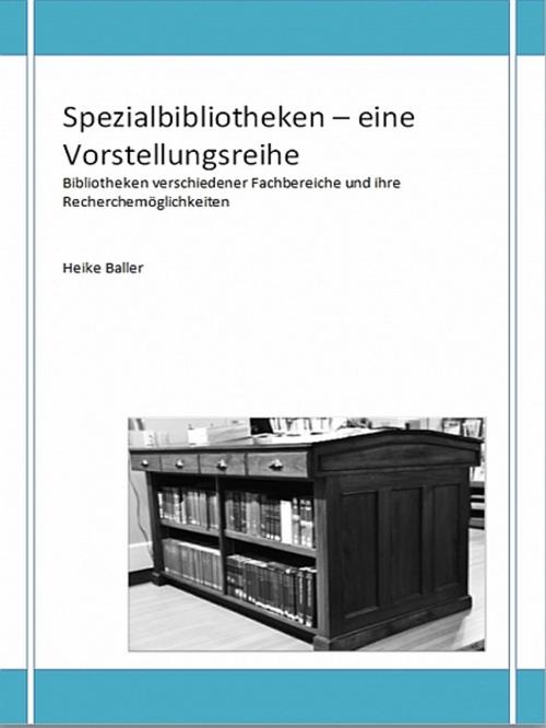 Cover of the book Spezialbibliotheken - eine Vorstellungsreihe by Heike Baller, XinXii-GD Publishing