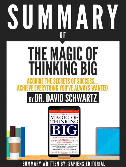 Cover of the book Summary Of The Magic Of Thinking Big: Acquire The Secrets Of Success... Achieve Everything You've Always Wanted, By Dr. David Schwartz by Sapiens Editorial, Sapiens Editorial, Sapiens Editorial