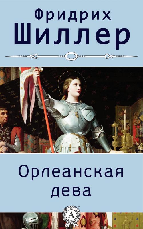 Cover of the book Орлеанская дева (с иллюстрациями) by Фридрих Шиллер, Strelbytskyy Multimedia Publishing