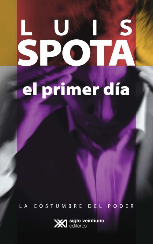 Cover of the book El primer día by Luis Spota, Siglo XXI Editores México