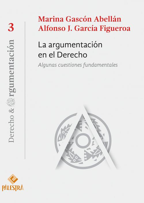 Cover of the book La argumentación en el Derecho by Marina Gascón Abellán, Alfonso J. García Figueroa, Palestra Editores