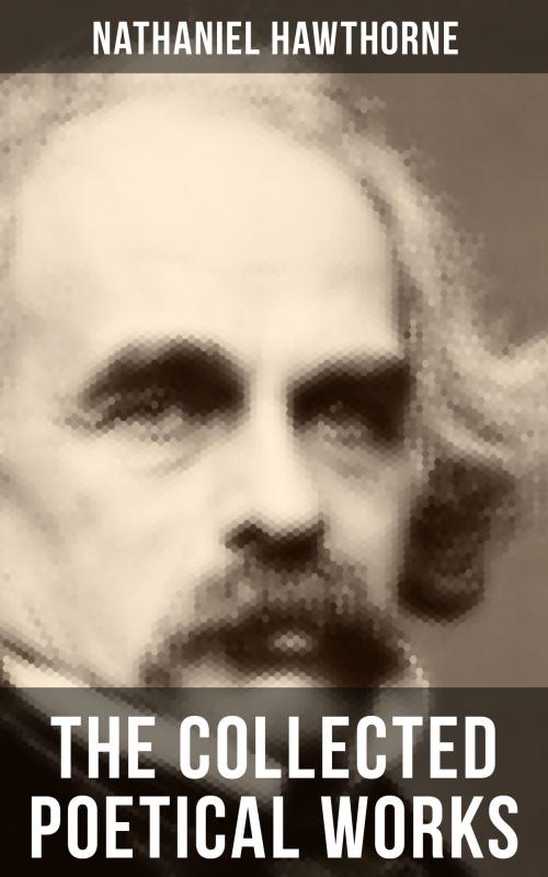 Cover of the book THE COLLECTED POETICAL WORKS OF NATHANIEL HAWTHORNE by Nathaniel Hawthorne, Musaicum Books