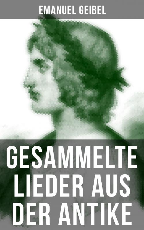 Cover of the book Gesammelte Lieder aus der Antike by Emanuel Geibel, Musaicum Books