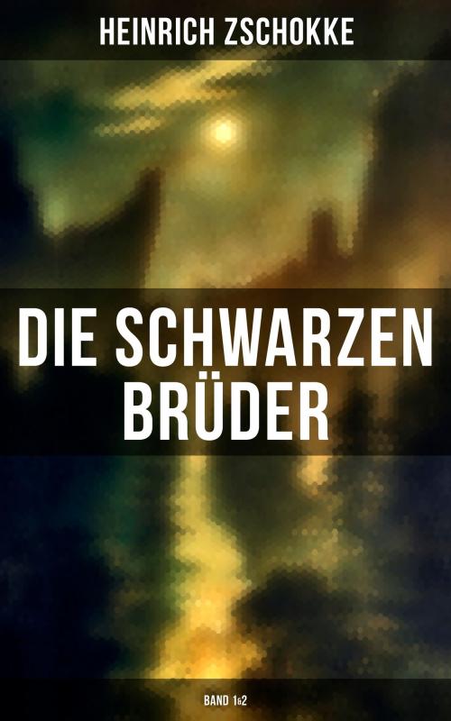 Cover of the book Die schwarzen Brüder (Band 1&2) by Heinrich Zschokke, Musaicum Books