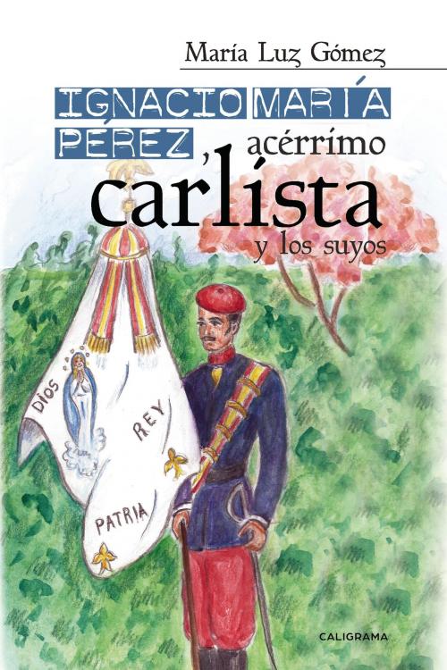 Cover of the book Ignacio María Pérez, acérrimo carlista, y los suyos by María Luz Gómez, Penguin Random House Grupo Editorial España