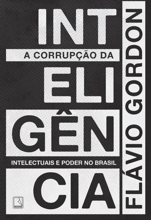 Cover of the book A corrupção da inteligência by Flávio Gordon, Record