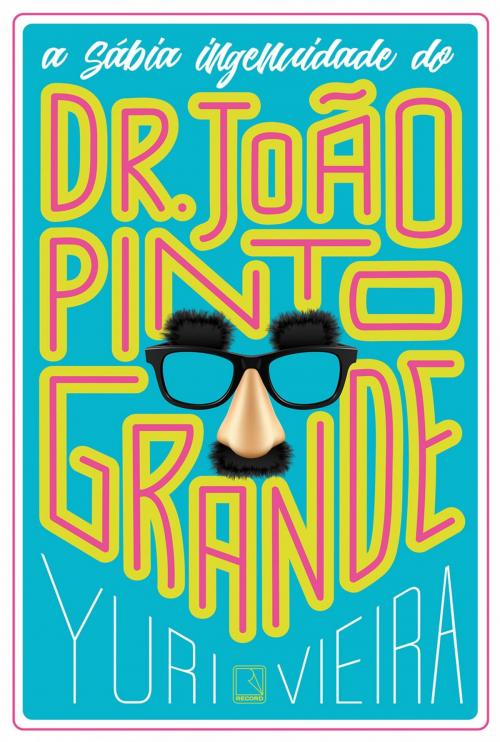 Cover of the book A sábia ingenuidade do Dr. João Pinto Grande by Yuri Vieira, Record