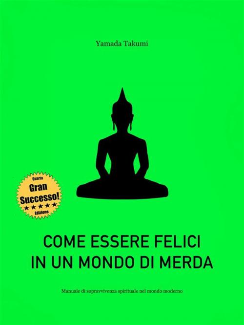 Cover of the book Come essere felici in un mondo di merda by Yamada Takumi, Yamada Takumi