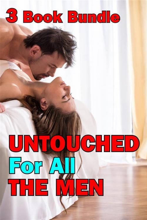 Cover of the book 3 Book Bundle Untouched For All The Men by Kandice Stowe, Kandice Stowe