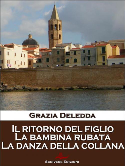 Cover of the book Il ritorno del figlio, La bambina rubata, La danza della collana by Grazia Deledda, Scrivere