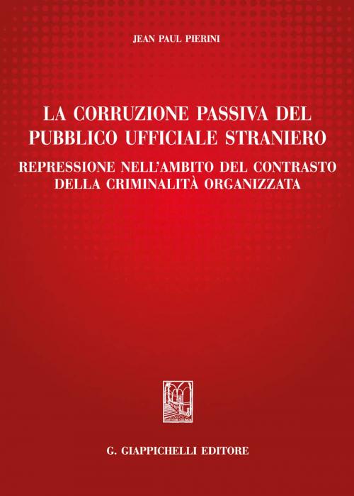 Cover of the book La corruzione passiva del pubblico ufficiale straniero by Jean Paul Pierini, Giappichelli Editore