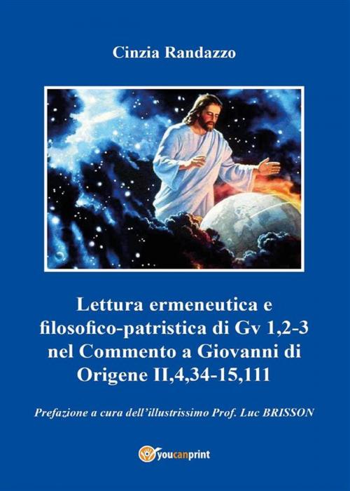 Cover of the book Lettura ermeneutica e filosofico-patristica di Gv 1,2-3 nel Commento a Giovanni di Origene II,4,34-15,111 by Cinzia Randazzo, Youcanprint