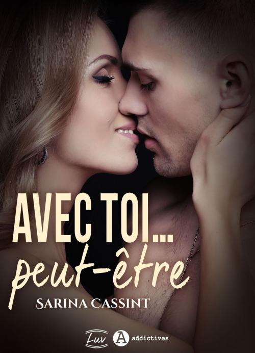 Cover of the book Avec toi… peut-être by Sarina Cassint, Addictives – Luv