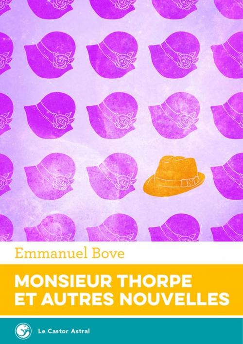 Cover of the book Monsieur Thorpe et autres nouvelles, l'intégrale by Emmanuel Bove, Le Castor Astral éditeur