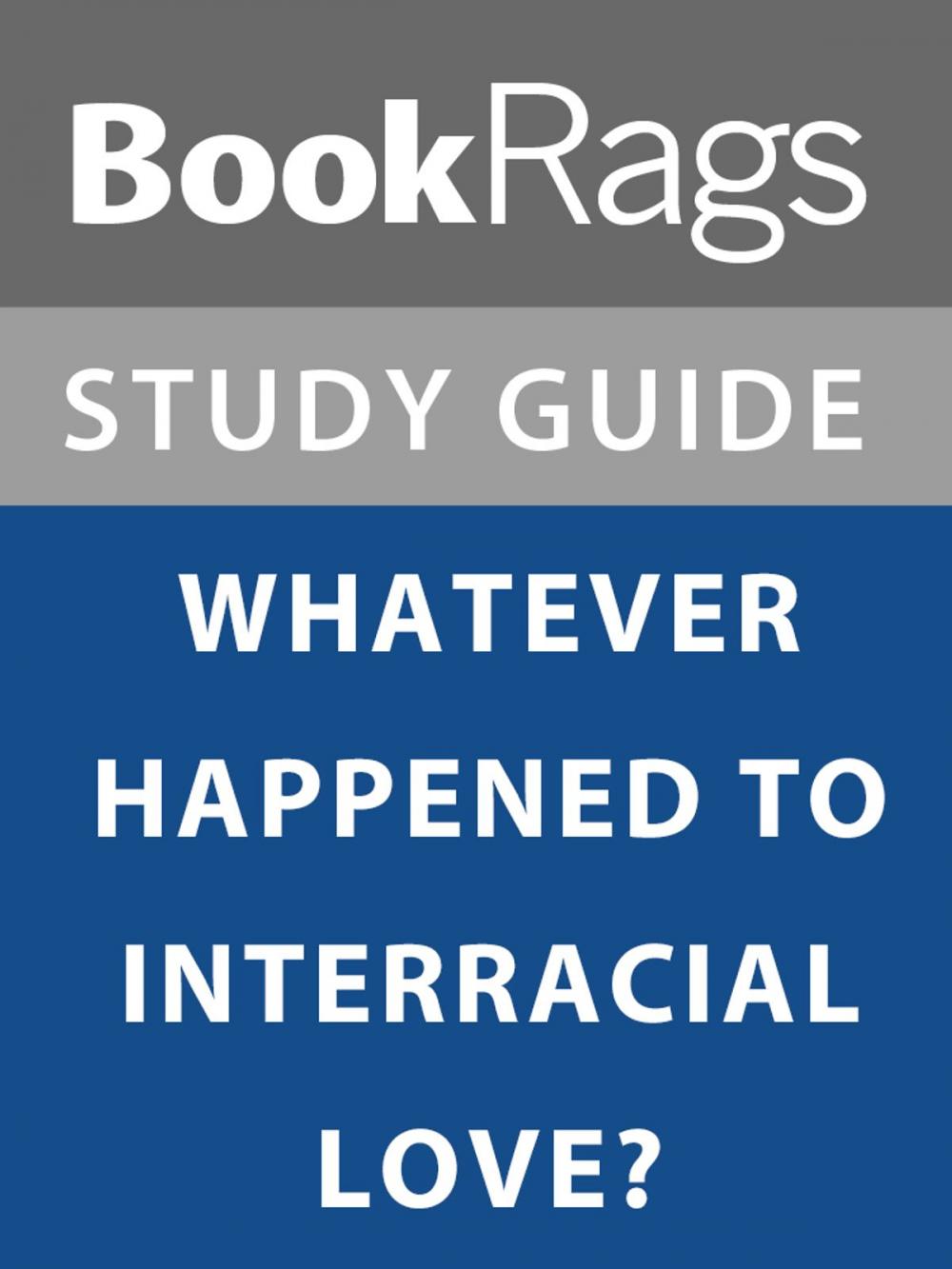 Big bigCover of Summary & Study Guide: What Ever Happened to Interracial Love?