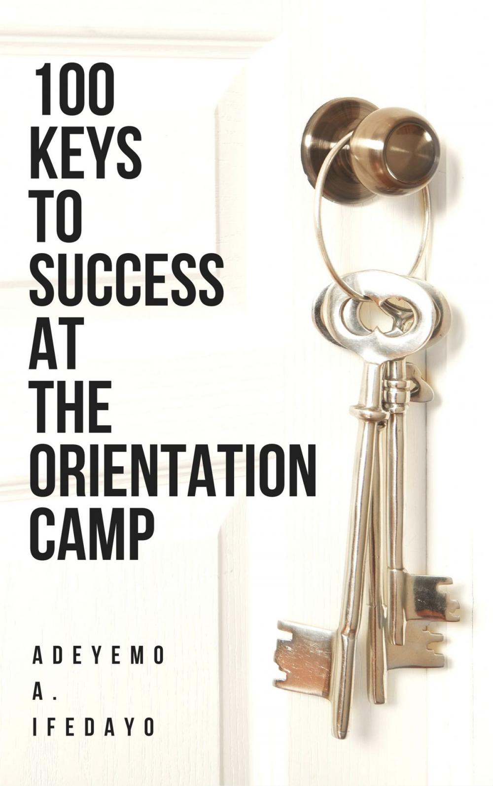 Big bigCover of 100 Keys To Success At The Orientation Camp