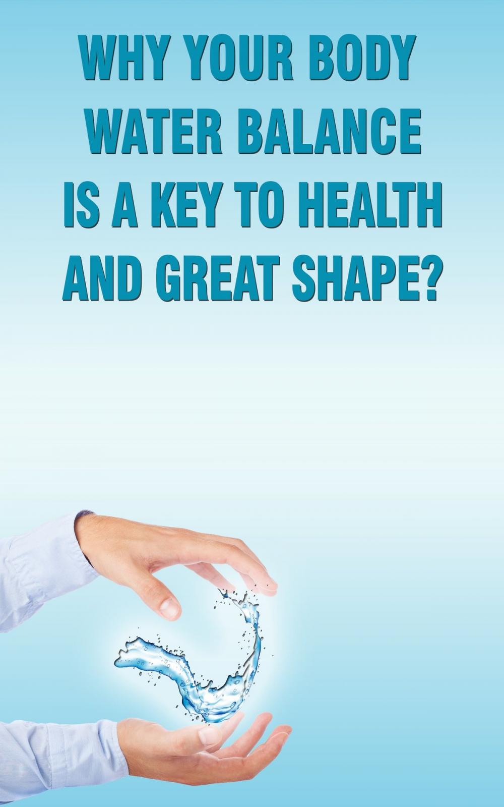 Big bigCover of Why Your Body Water Balance Is a Key to Health and Great Shape?