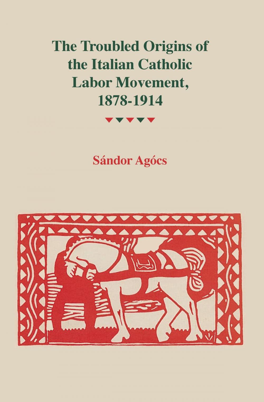 Big bigCover of The Troubled Origins of the Italian Catholic Labor Movement, 1878–1914