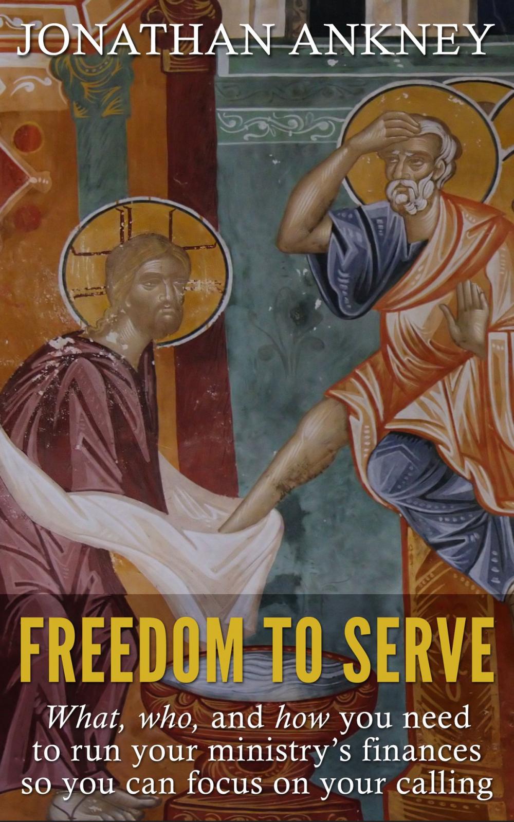 Big bigCover of Freedom to Serve: What, Who, and How You Need to Run Your Ministry’s Finances so You Can Focus on Your Calling