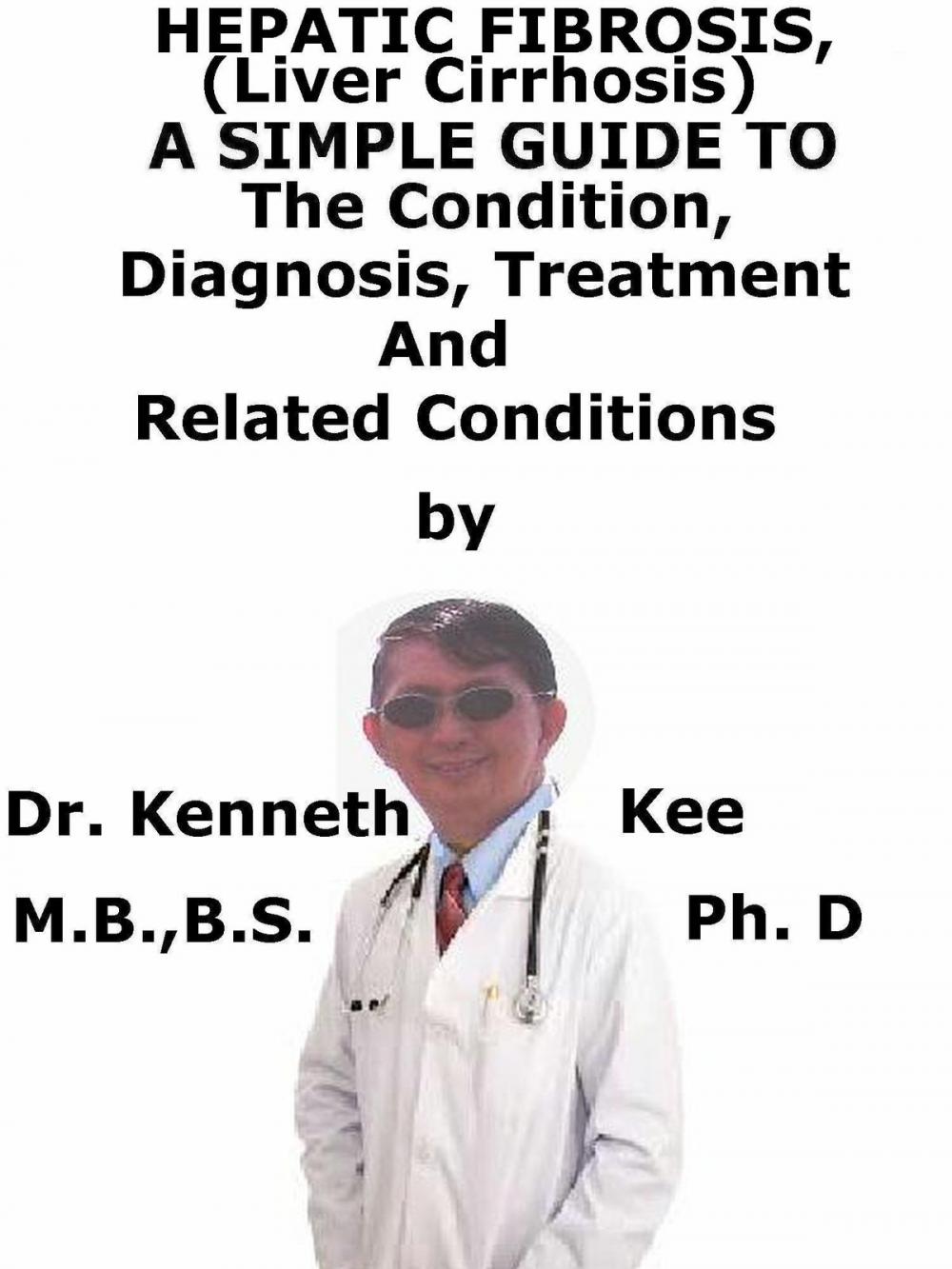 Big bigCover of Hepatic Fibrosis, (Liver Cirrhosis) A Simple Guide To The Condition, Diagnosis, Treatment And Related Conditions