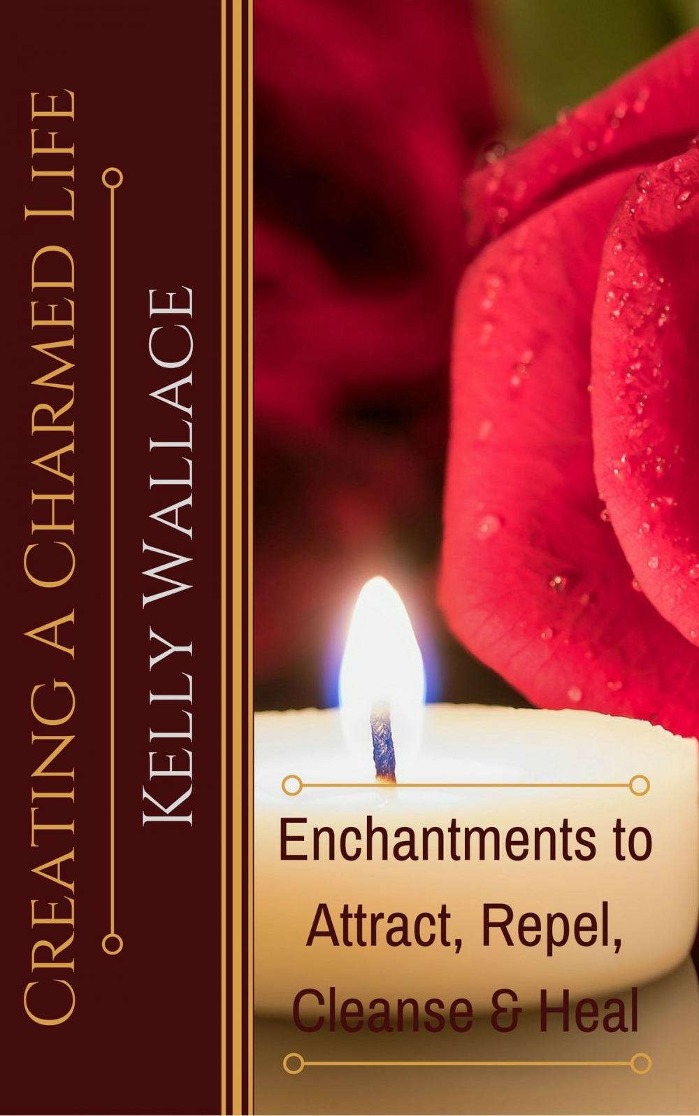 Big bigCover of Creating a Charmed Life: Enchantments To Attract, Repel, Cleanse and Heal