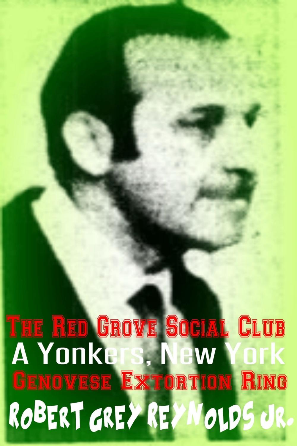 Big bigCover of The Red Grove Social Club A Yonkers, New York Genovese Extortion Ring