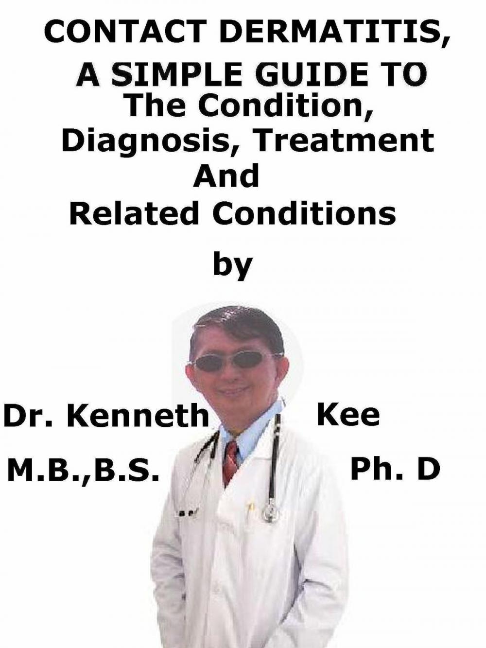 Big bigCover of Contact Dermatitis, A Simple Guide To The Condition, Diagnosis, Treatment And Related Conditions