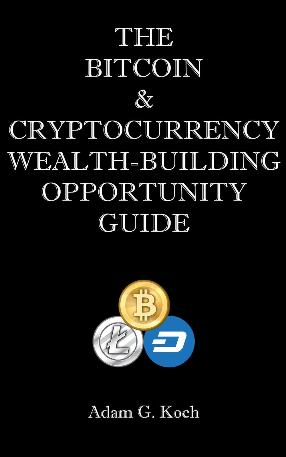 Big bigCover of The Bitcoin & Cryptocurrency Wealth-Building Opportunity Guide