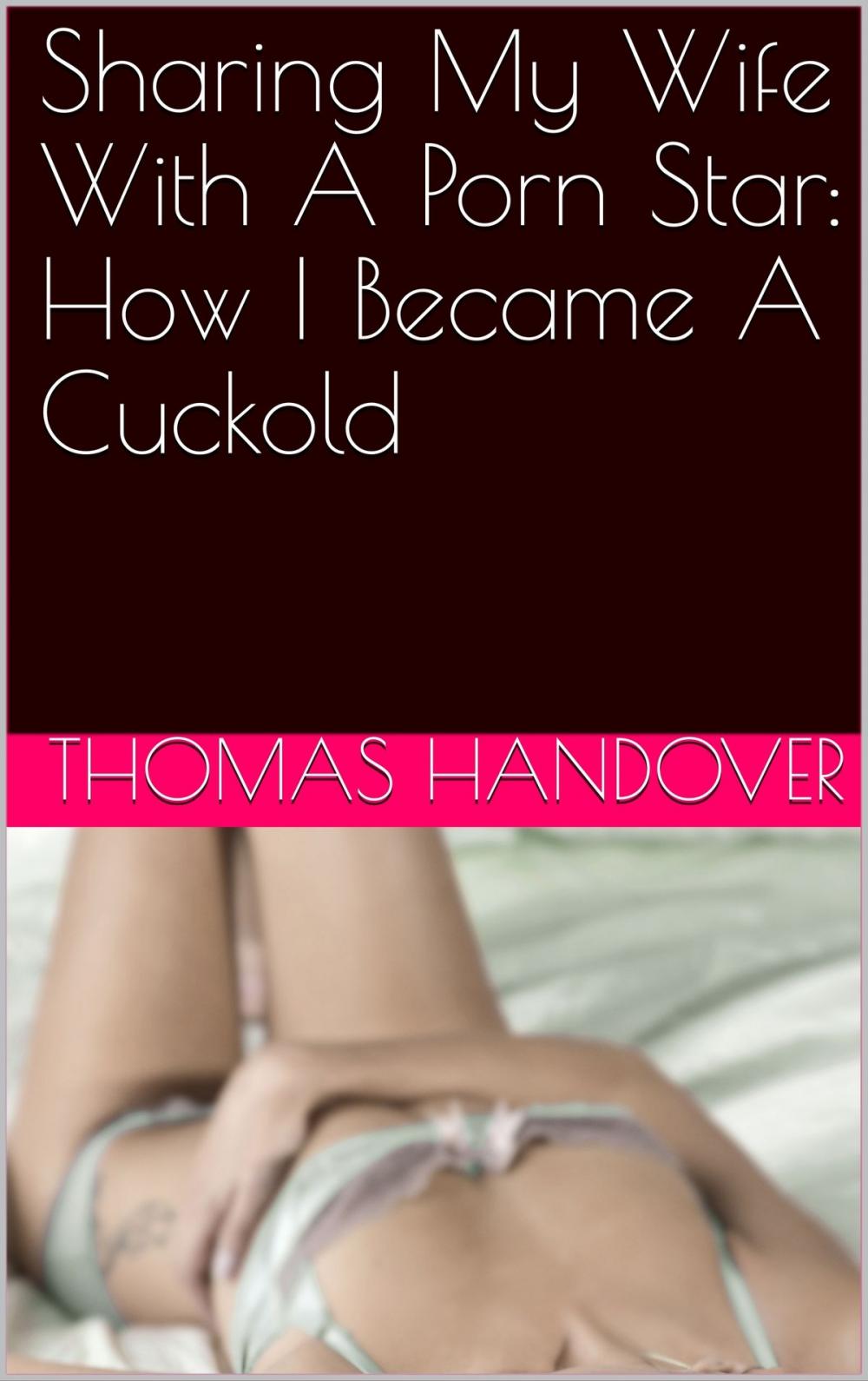 Big bigCover of Sharing My Wife With A Porn Star: How I Became A Cuckold