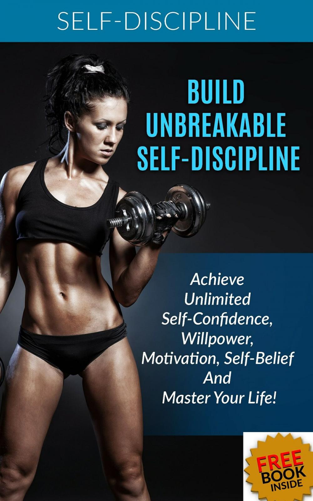 Big bigCover of Build Unbreakable Self-Discipline: Achieve Unlimited Self-Confidence, Willpower, Motivation, Self-Belief And Master Your Life!