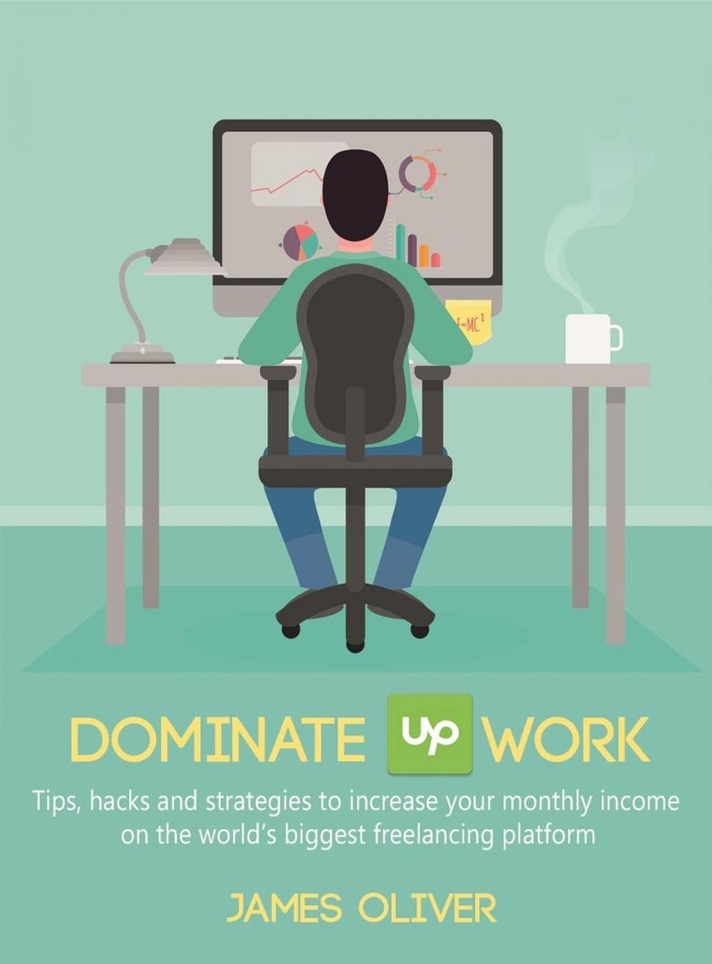 Big bigCover of Dominate Upwork - Tips, hacks and strategies to increase your monthly income on the world’s biggest freelancing platform