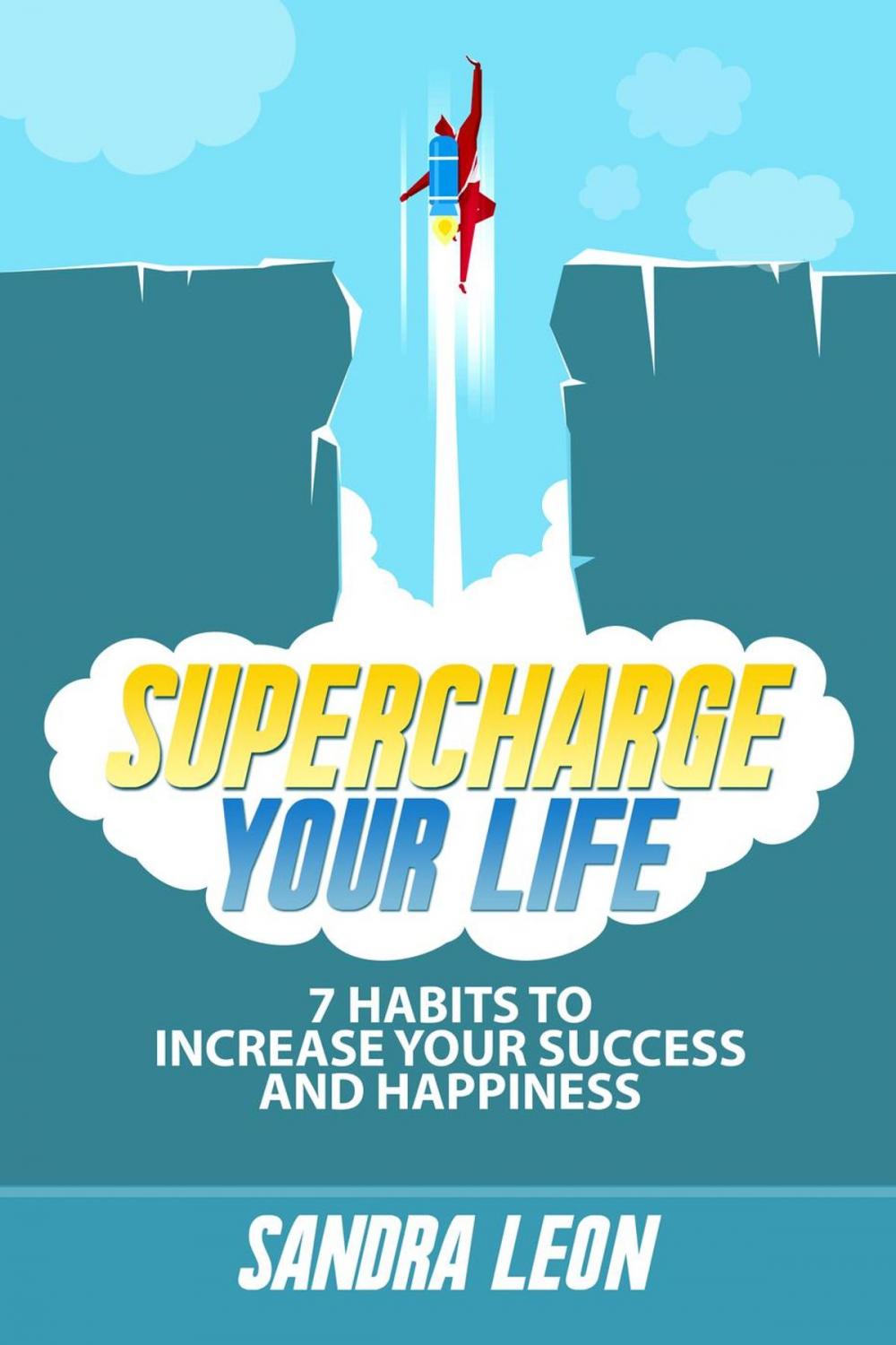 Big bigCover of Supercharge Your Life: 7 Habits To Increase Your Success And Happiness