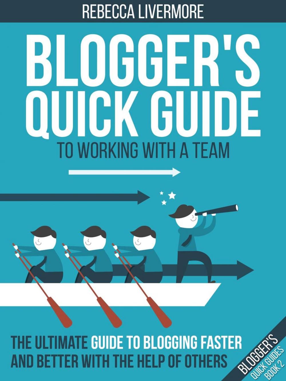 Big bigCover of Blogger's Quick Guide to Working with a Team: The Ultimate Guide to Blogging Faster and Better with the Help of Others