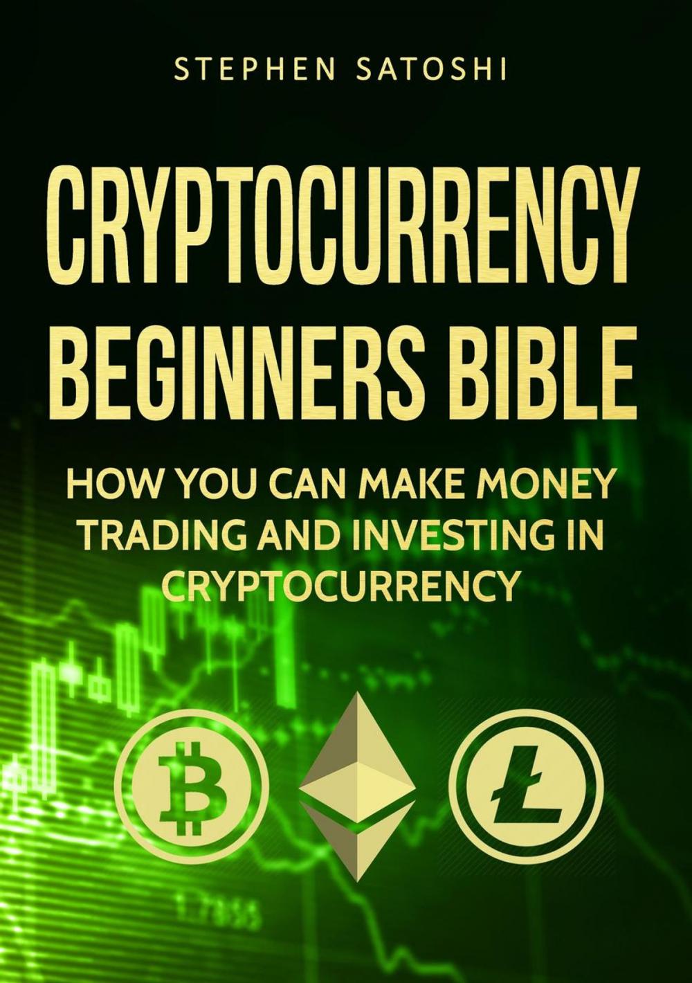 Big bigCover of Cryptocurrency: Beginners Bible - How You Can Make Money Trading and Investing in Cryptocurrency like Bitcoin, Ethereum and altcoins