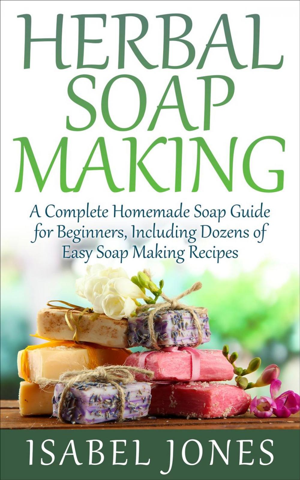 Big bigCover of Herbal Soap Making: A Complete Homemade Soap Guide for Beginners, Including Dozens of Easy Soap Making Recipes