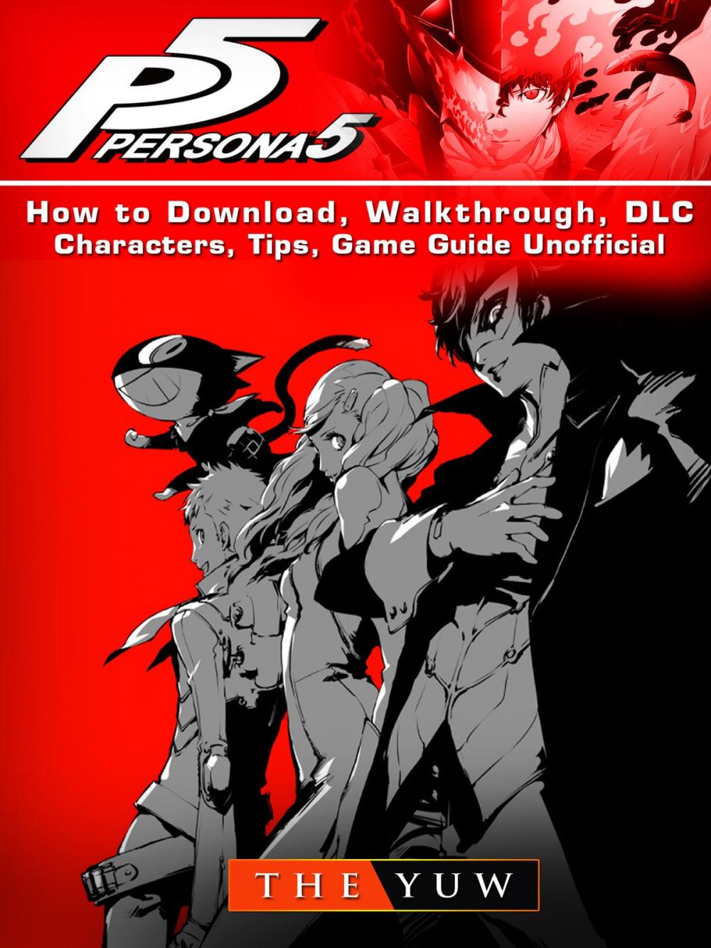 Big bigCover of Persona 5 How to Download, Walkthrough, DLC, Characters, Tips, Game Guide Unofficial