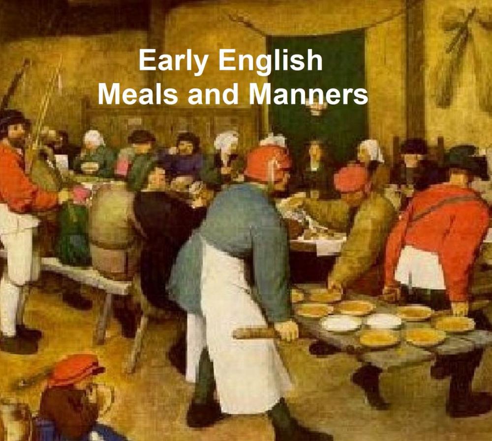 Big bigCover of Early English Meals and Manners with some Forewords on Education in Early England, 13 cook books published 1460 to 1500