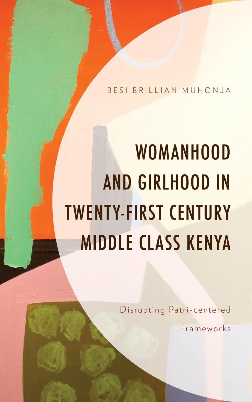 Big bigCover of Womanhood and Girlhood in Twenty-First Century Middle Class Kenya