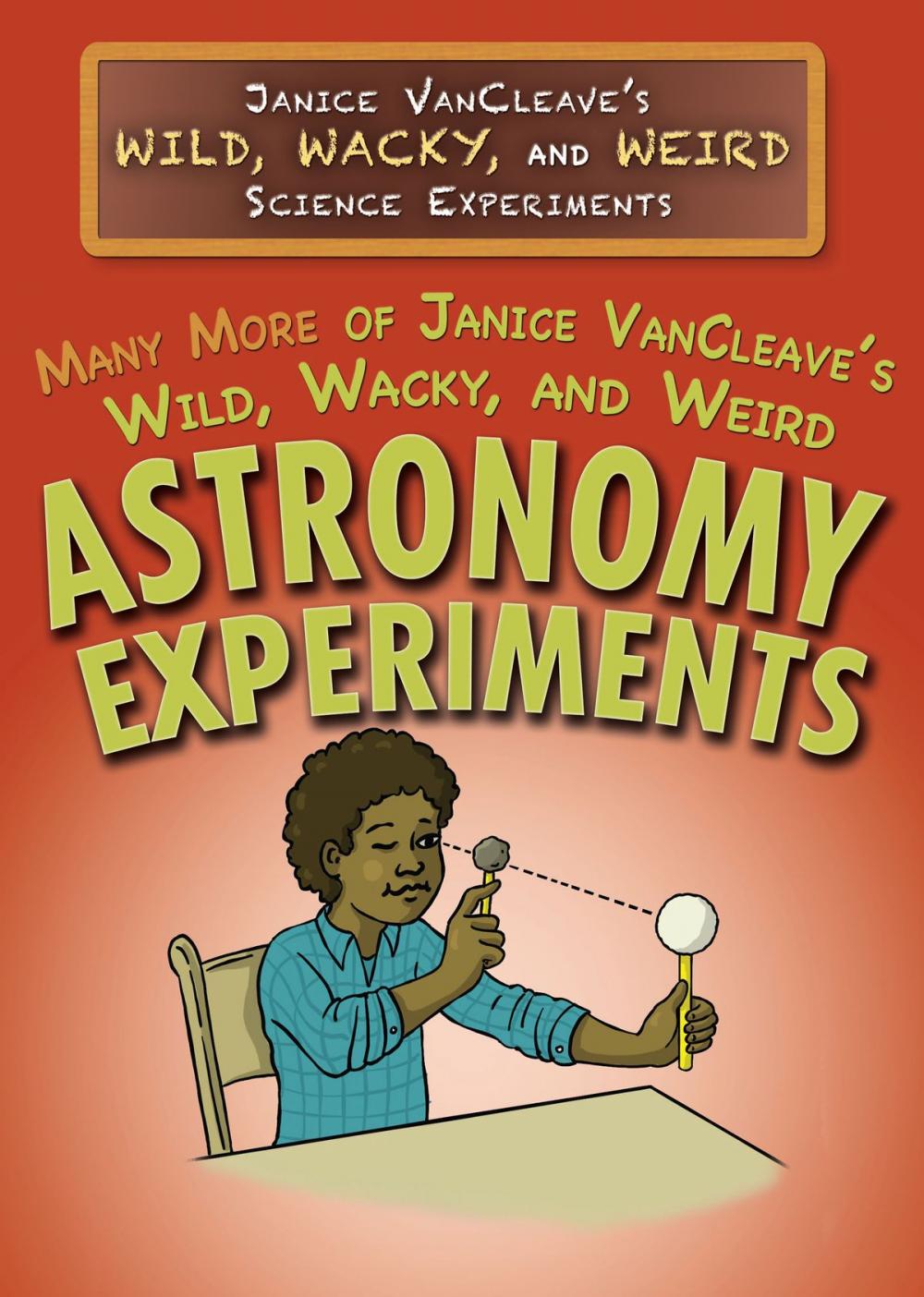 Big bigCover of Many More of Janice VanCleave’s Wild, Wacky, and Weird Astronomy Experiments