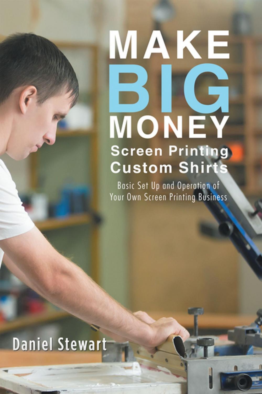 Big bigCover of Make Big Money Screen Printing Custom Shirts