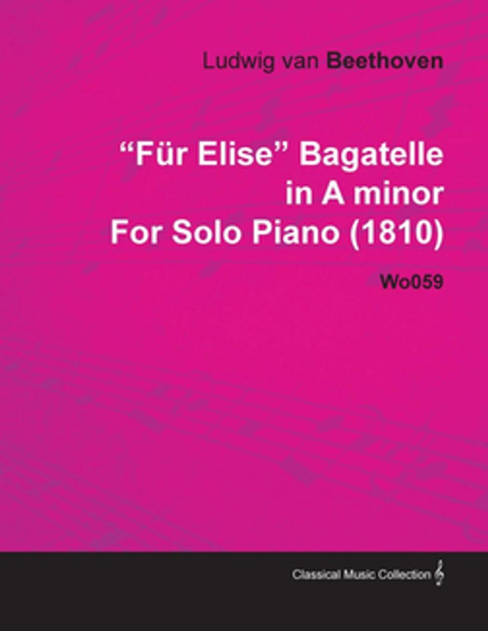 Big bigCover of F R Elise Bagatelle in a Minor by Ludwig Van Beethoven for Solo Piano (1810) Wo059