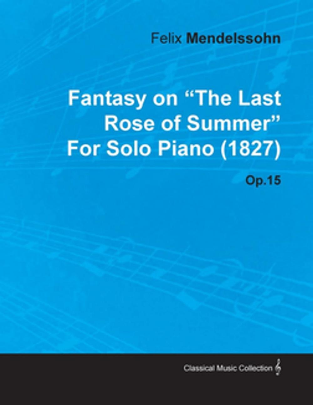 Big bigCover of Fantasy on the Last Rose of Summer by Felix Mendelssohn for Solo Piano (1827) Op.15