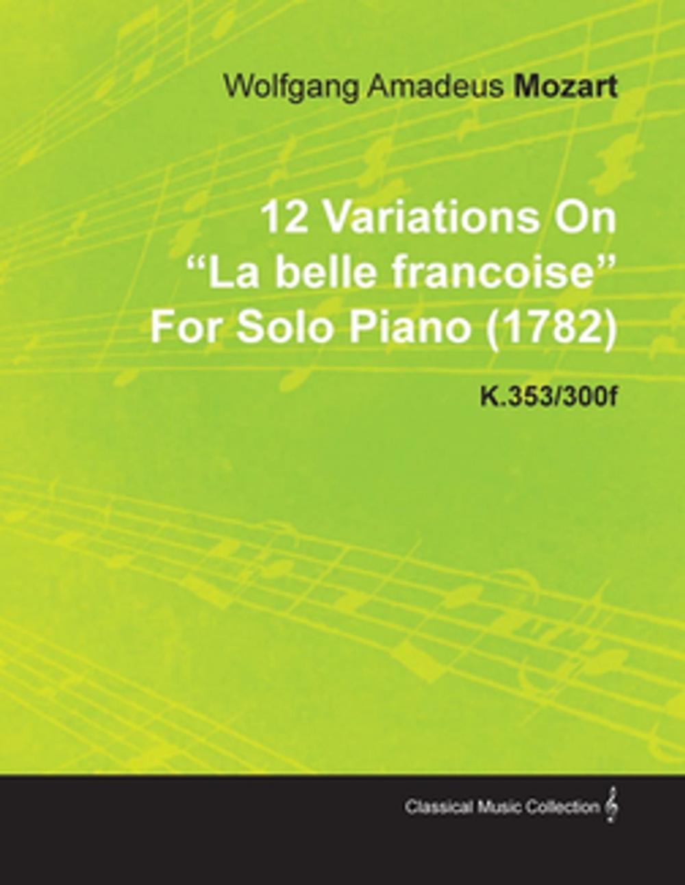 Big bigCover of 12 Variations on La Belle Fran Oise by Wolfgang Amadeus Mozart for Solo Piano (1782) K.353/300f