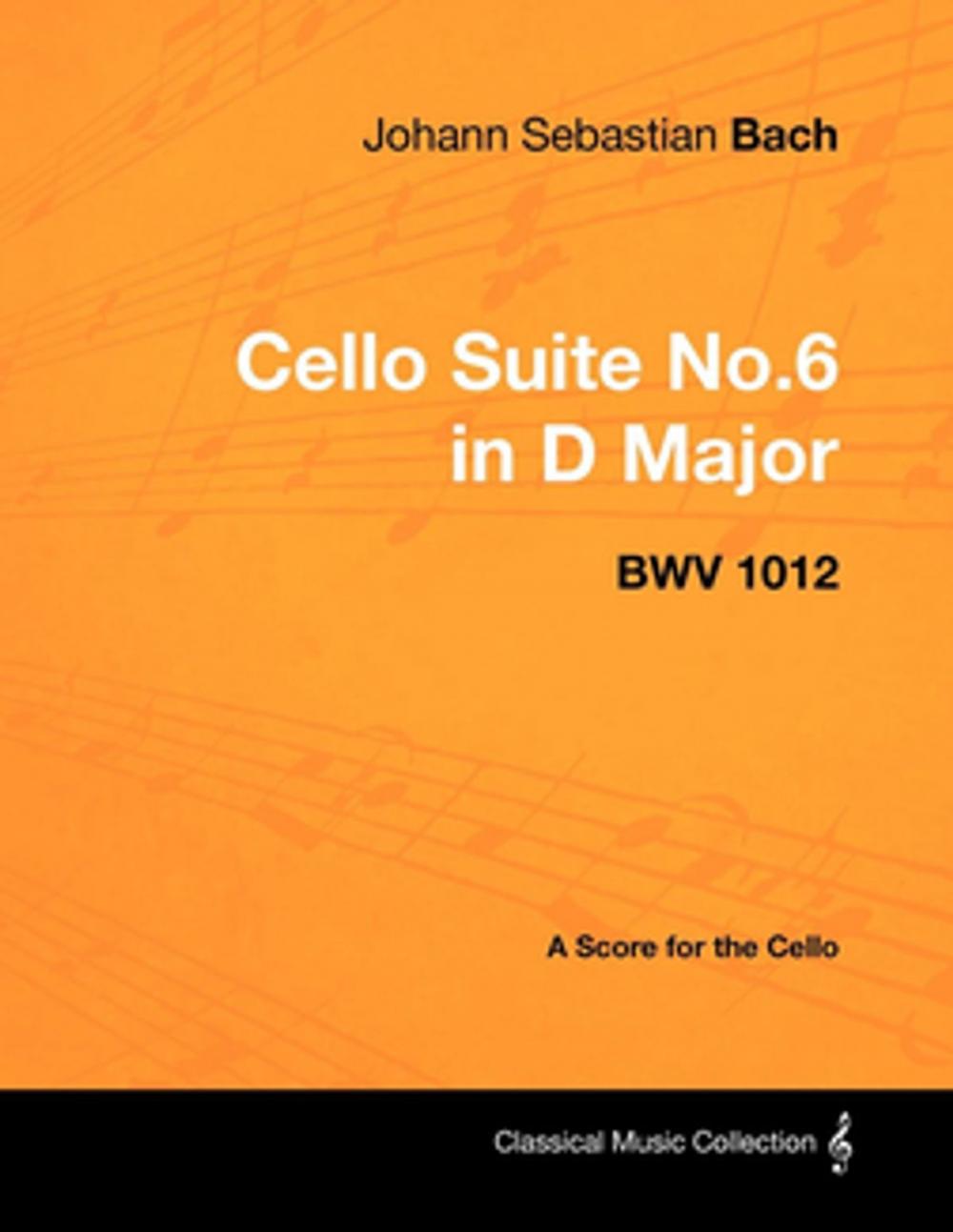 Big bigCover of Johann Sebastian Bach - Cello Suite No.6 in D Major - BWV 1012 - A Score for the Cello