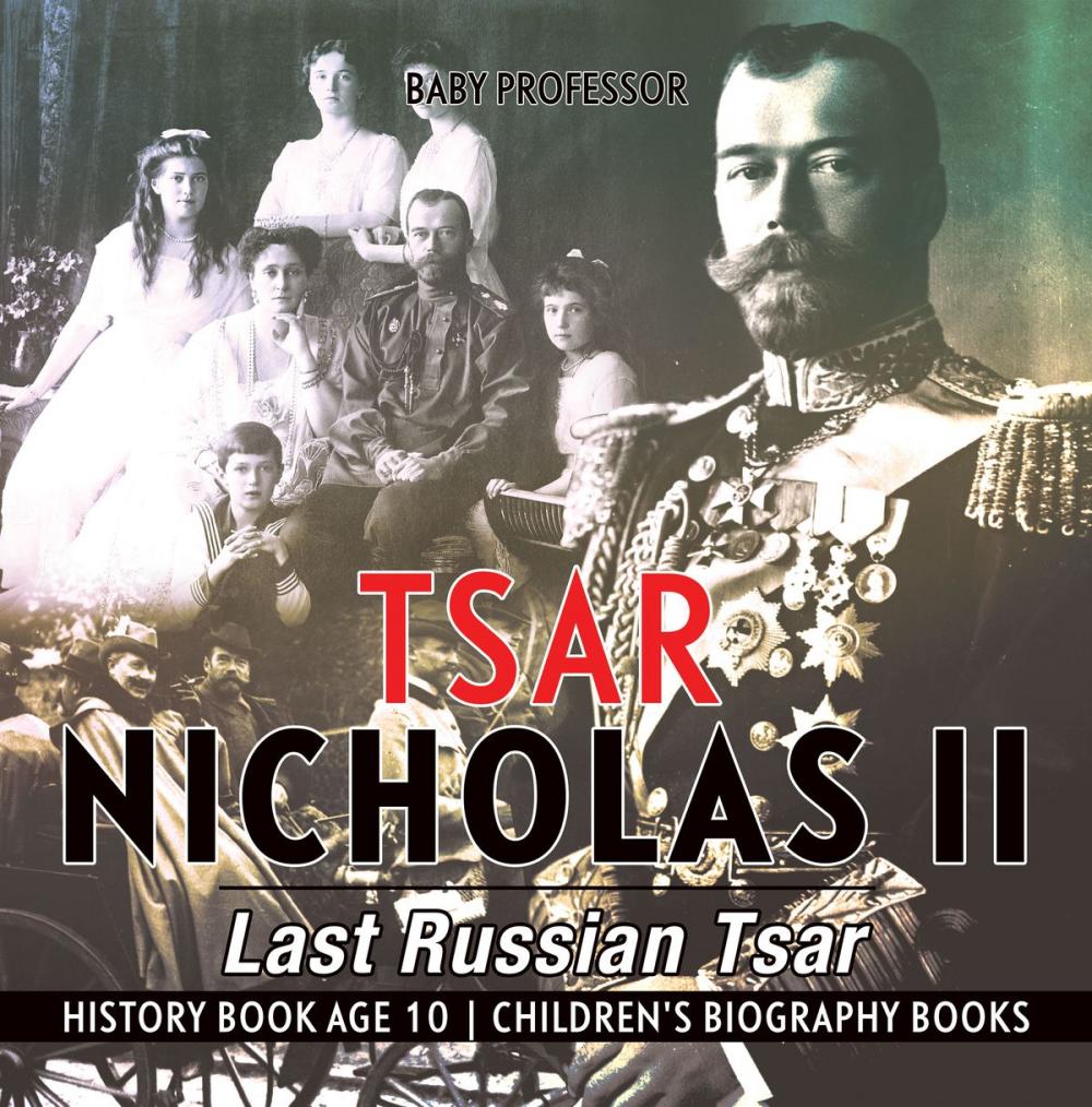 Big bigCover of Tsar Nicholas II : Last Russian Tsar - History Book Age 10 | Children's Biography Books