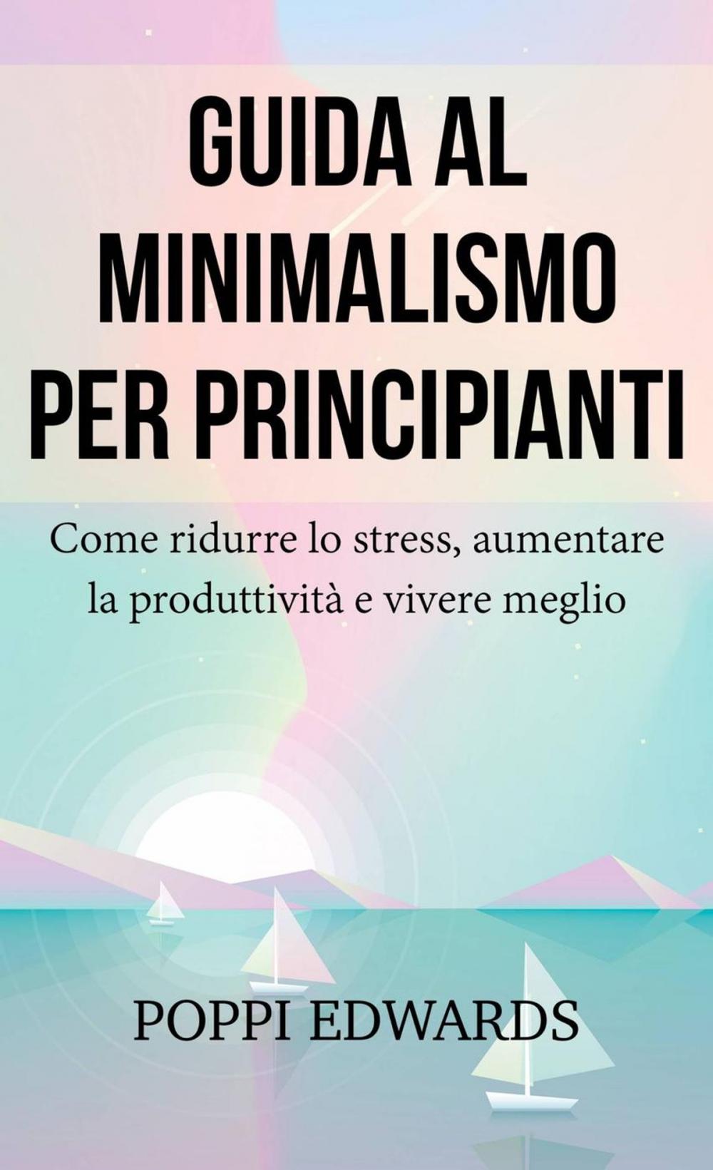 Big bigCover of Guida al minimalismo per principianti: Come ridurre lo stress, aumentare la produttività e vivere meglio