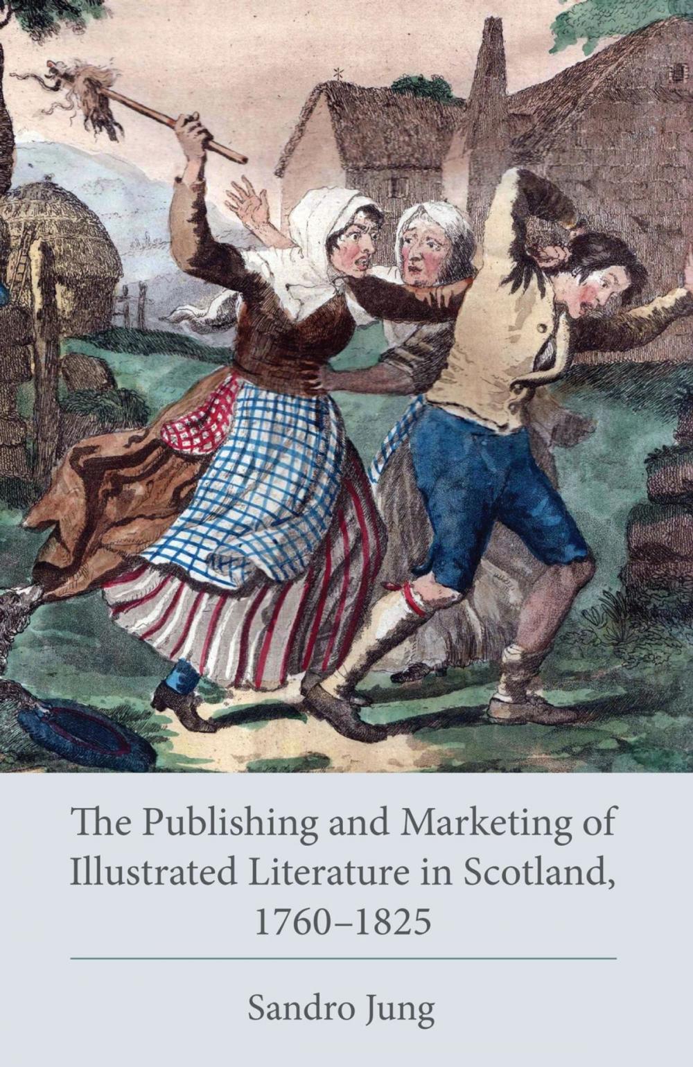 Big bigCover of The Publishing and Marketing of Illustrated Literature in Scotland, 1760–1825